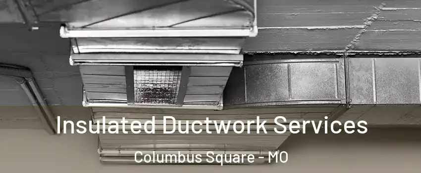 Insulated Ductwork Services Columbus Square - MO