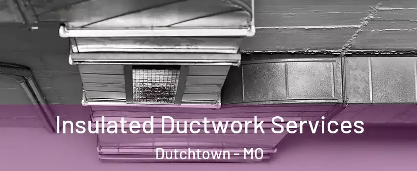 Insulated Ductwork Services Dutchtown - MO