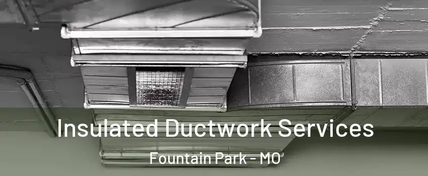 Insulated Ductwork Services Fountain Park - MO