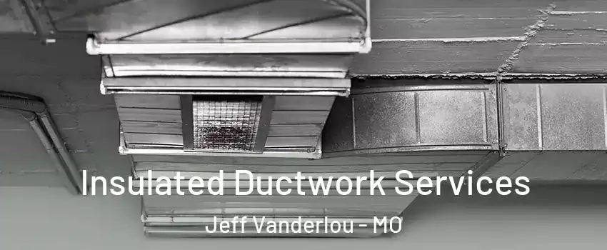 Insulated Ductwork Services Jeff Vanderlou - MO