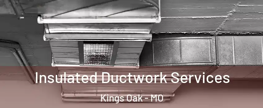 Insulated Ductwork Services Kings Oak - MO