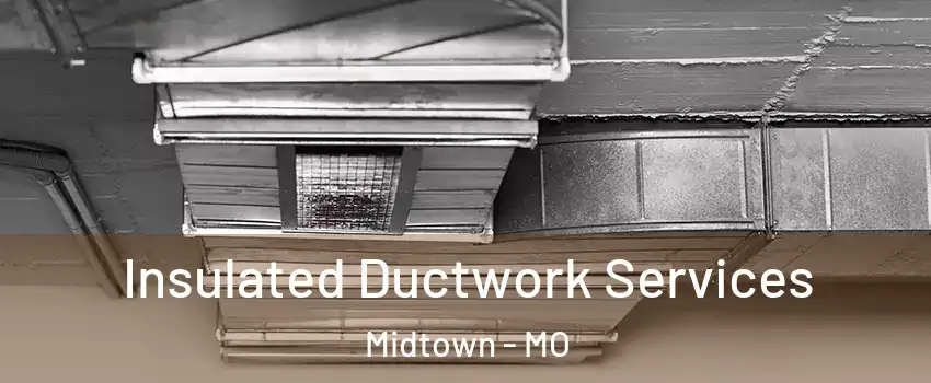 Insulated Ductwork Services Midtown - MO