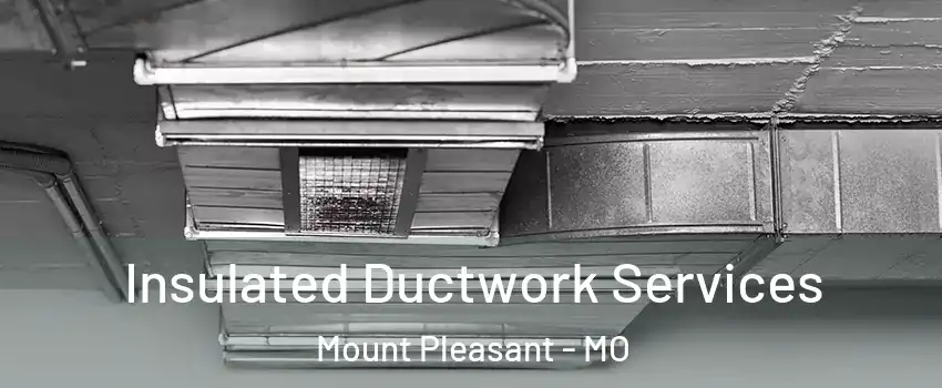 Insulated Ductwork Services Mount Pleasant - MO