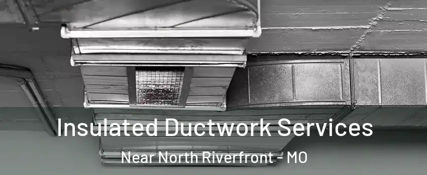 Insulated Ductwork Services Near North Riverfront - MO
