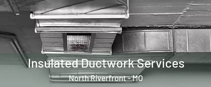 Insulated Ductwork Services North Riverfront - MO