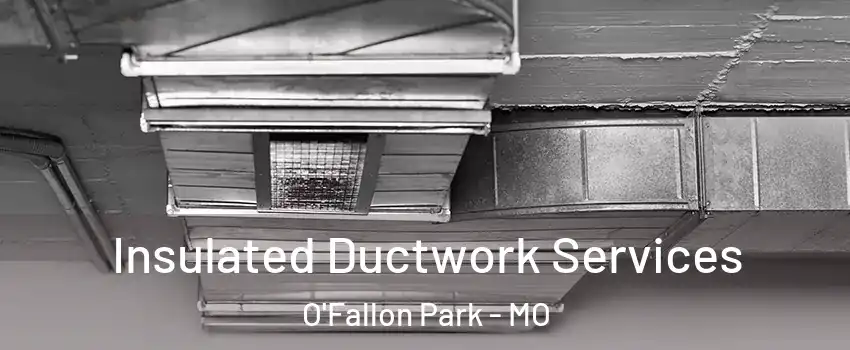Insulated Ductwork Services O'Fallon Park - MO