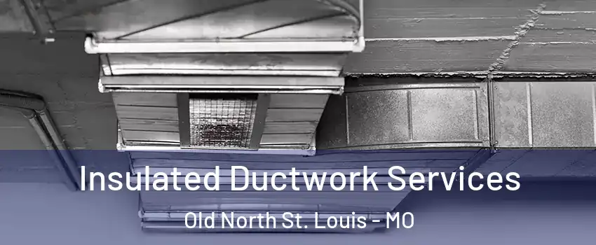 Insulated Ductwork Services Old North St. Louis - MO