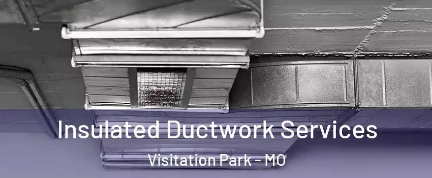 Insulated Ductwork Services Visitation Park - MO