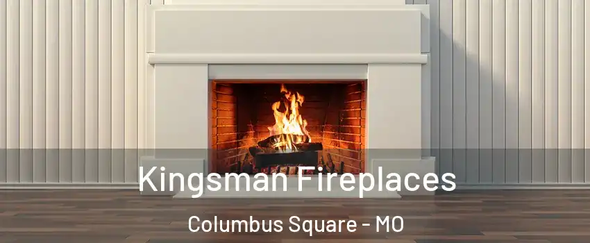 Kingsman Fireplaces Columbus Square - MO