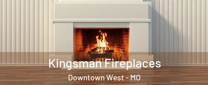 Kingsman Fireplaces Downtown West - MO