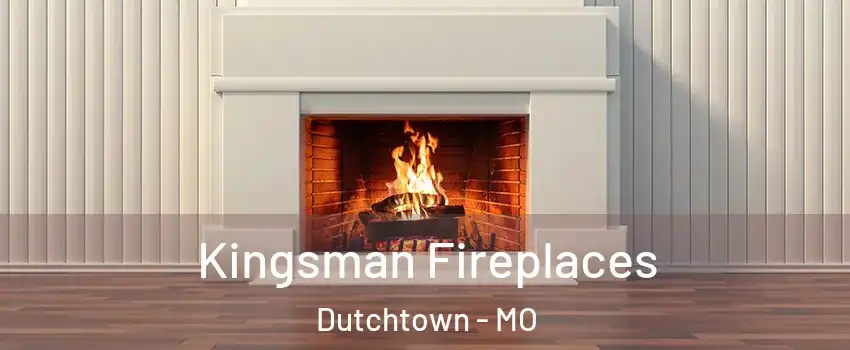 Kingsman Fireplaces Dutchtown - MO