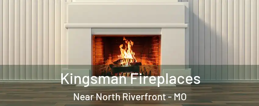 Kingsman Fireplaces Near North Riverfront - MO