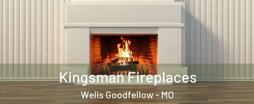 Kingsman Fireplaces Wells Goodfellow - MO