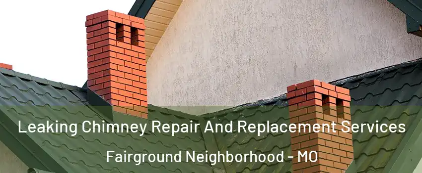 Leaking Chimney Repair And Replacement Services Fairground Neighborhood - MO