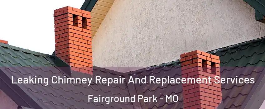 Leaking Chimney Repair And Replacement Services Fairground Park - MO
