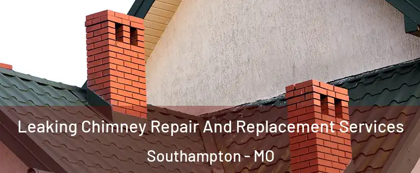 Leaking Chimney Repair And Replacement Services Southampton - MO