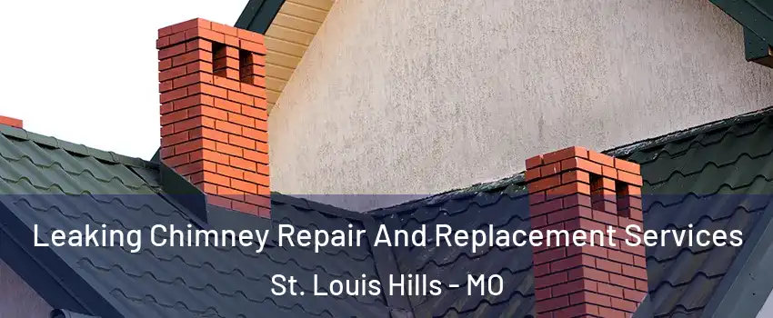 Leaking Chimney Repair And Replacement Services St. Louis Hills - MO
