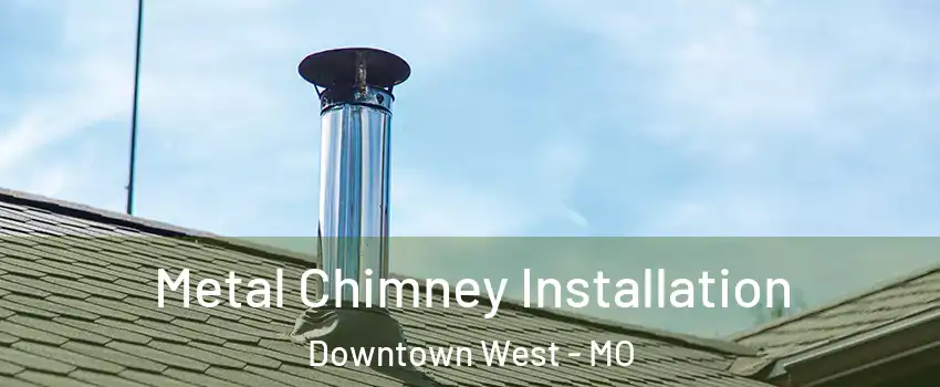 Metal Chimney Installation Downtown West - MO