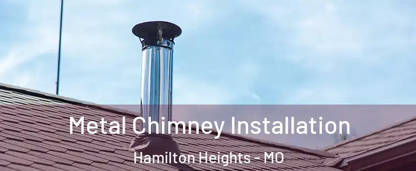 Metal Chimney Installation Hamilton Heights - MO