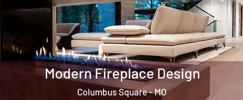 Modern Fireplace Design Columbus Square - MO