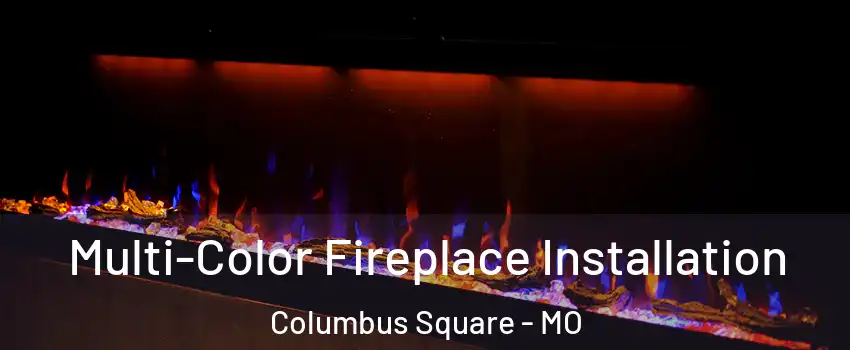 Multi-Color Fireplace Installation Columbus Square - MO