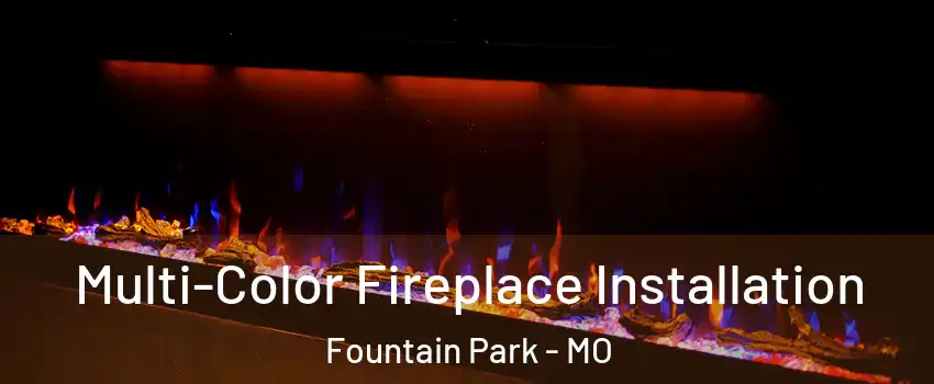 Multi-Color Fireplace Installation Fountain Park - MO