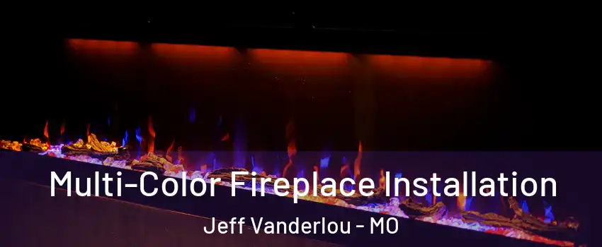 Multi-Color Fireplace Installation Jeff Vanderlou - MO