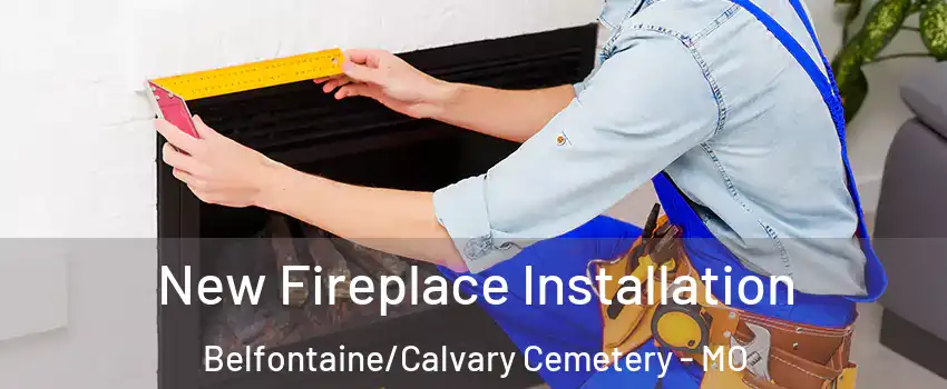 New Fireplace Installation Belfontaine/Calvary Cemetery - MO