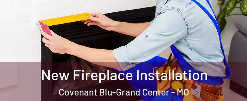New Fireplace Installation Covenant Blu-Grand Center - MO