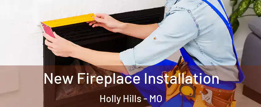 New Fireplace Installation Holly Hills - MO