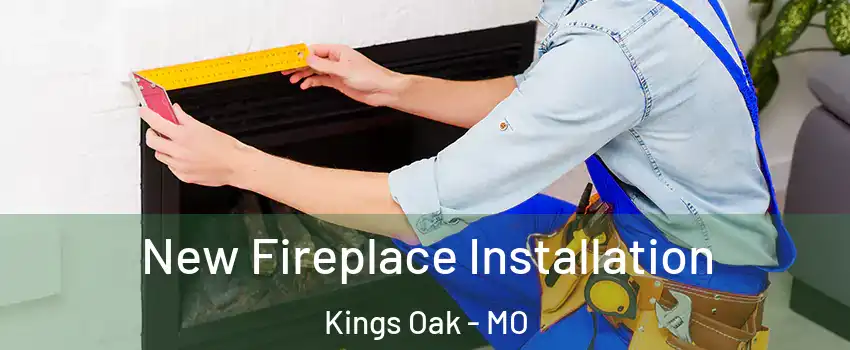 New Fireplace Installation Kings Oak - MO