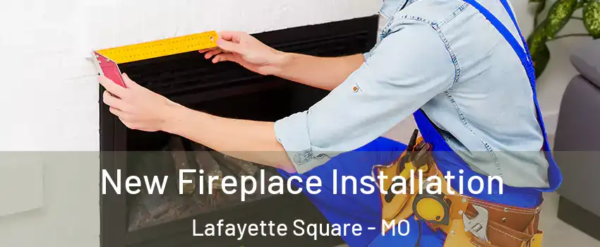 New Fireplace Installation Lafayette Square - MO