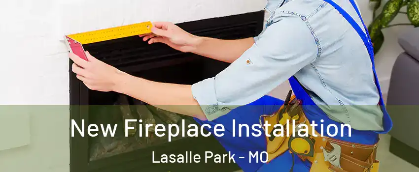 New Fireplace Installation Lasalle Park - MO