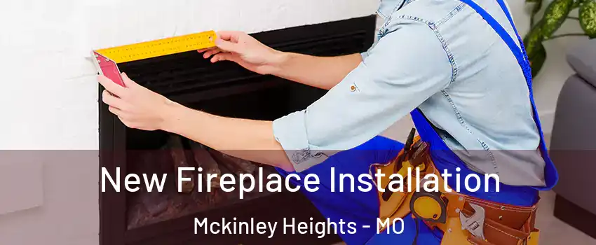New Fireplace Installation Mckinley Heights - MO