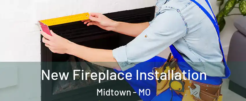 New Fireplace Installation Midtown - MO