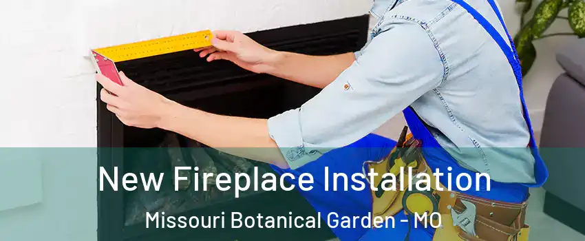 New Fireplace Installation Missouri Botanical Garden - MO