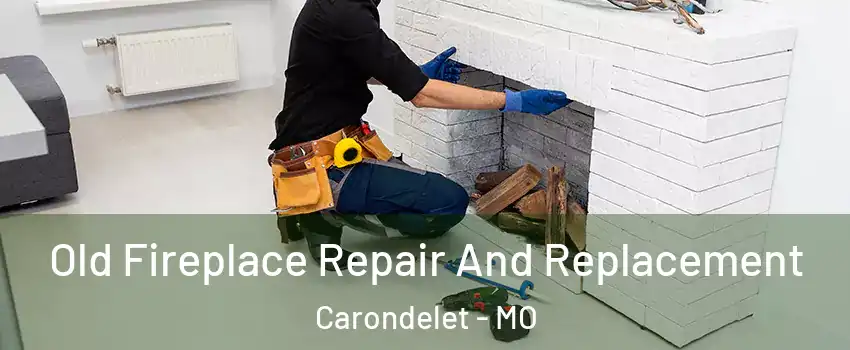 Old Fireplace Repair And Replacement Carondelet - MO