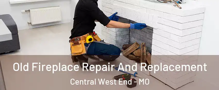 Old Fireplace Repair And Replacement Central West End - MO