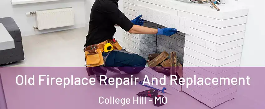 Old Fireplace Repair And Replacement College Hill - MO