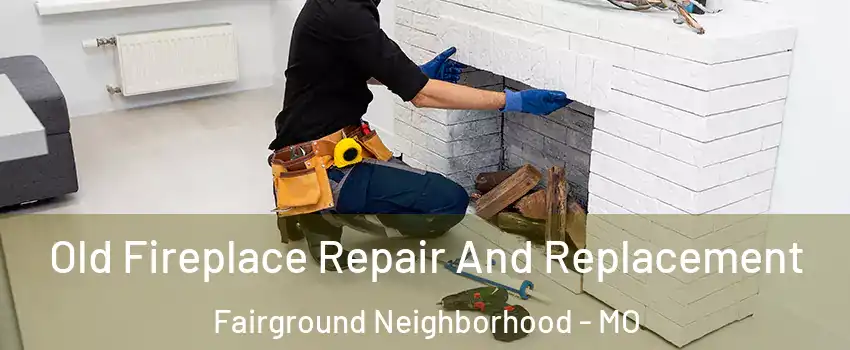 Old Fireplace Repair And Replacement Fairground Neighborhood - MO