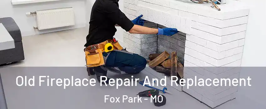 Old Fireplace Repair And Replacement Fox Park - MO