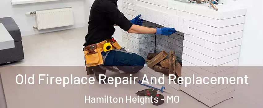 Old Fireplace Repair And Replacement Hamilton Heights - MO