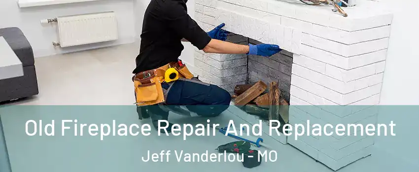Old Fireplace Repair And Replacement Jeff Vanderlou - MO