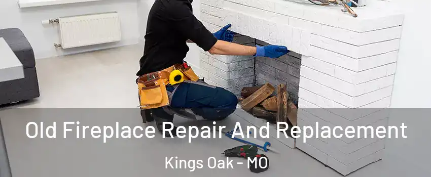 Old Fireplace Repair And Replacement Kings Oak - MO