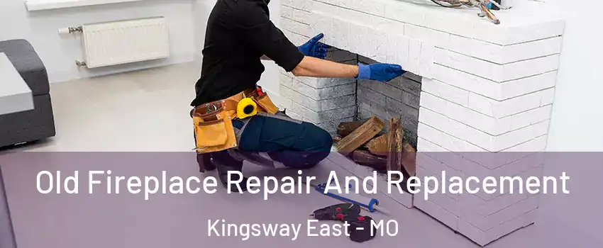 Old Fireplace Repair And Replacement Kingsway East - MO