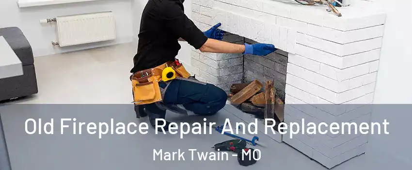 Old Fireplace Repair And Replacement Mark Twain - MO