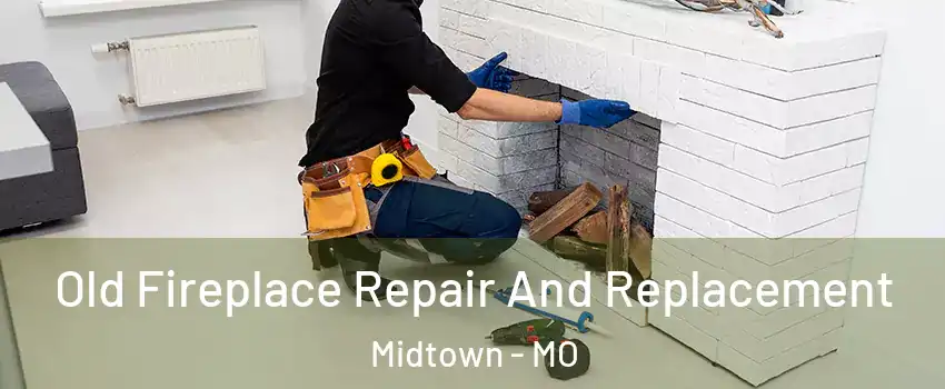 Old Fireplace Repair And Replacement Midtown - MO