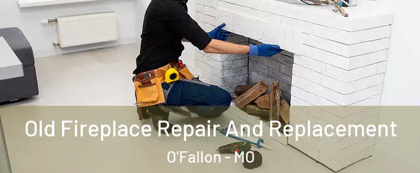 Old Fireplace Repair And Replacement O'Fallon - MO