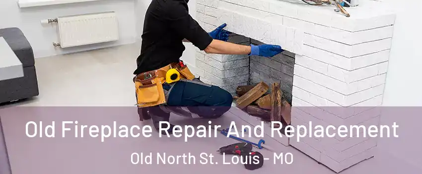 Old Fireplace Repair And Replacement Old North St. Louis - MO