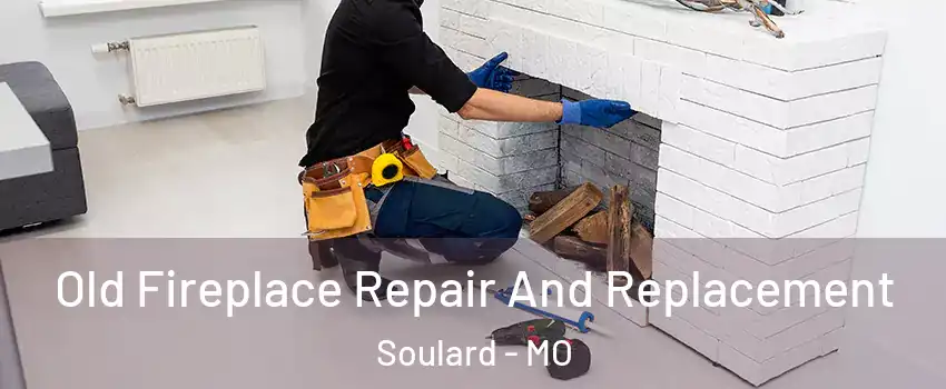 Old Fireplace Repair And Replacement Soulard - MO